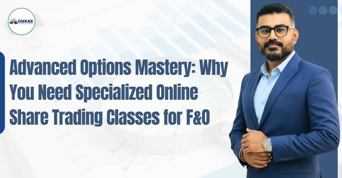 Advanced Options Mastery: Why You Need Specialized Online Share Trading Classes for F&O